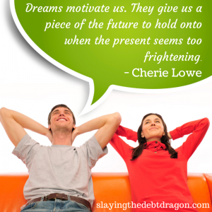 Dreams motivate us. They give us a piece of the future to hold on to when the present seems too frightening. #slaydebt