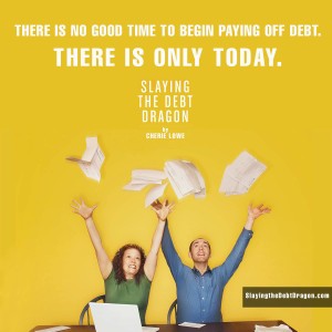 There is no good time to begin paying off debt. There is only today.