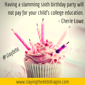 Having a slamming sixth birthday party will not pay for your child’s college education. #slaydebt