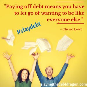 Paying off debt means you have to let go of wanting to be like everyone else. 