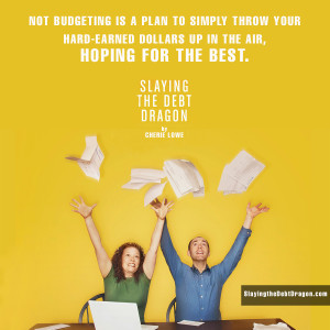 Not budgeting is a plan to simply throw your hard earned dollars up in the air, hoping for the best. 